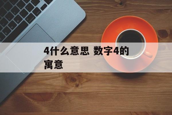 4什么意思 数字4的寓意-第1张图片-