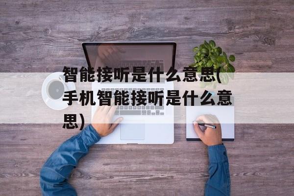 智能接听是什么意思(手机智能接听是什么意思)-第1张图片-