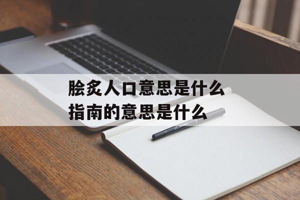 脍炙人口意思是什么 指南的意思是什么-第1张图片-