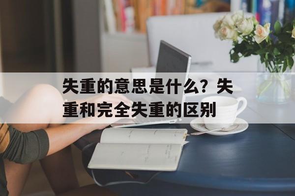 失重的意思是什么？失重和完全失重的区别-第1张图片-