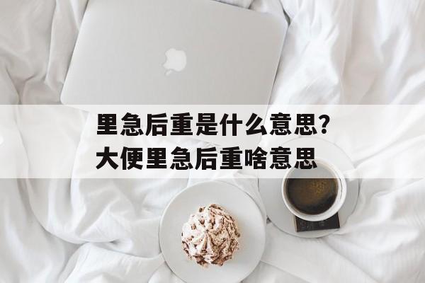 里急后重是什么意思？大便里急后重啥意思-第1张图片-