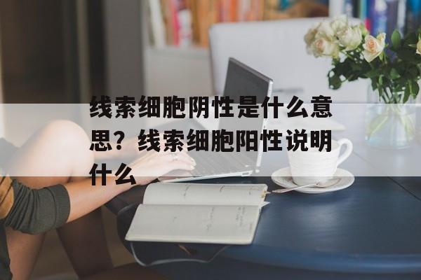 线索细胞阴性是什么意思？线索细胞阳性说明什么-第1张图片-