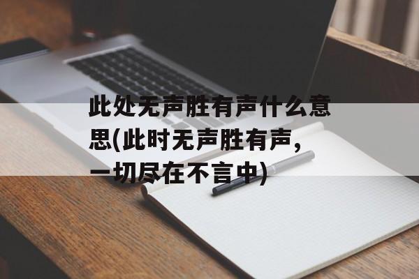 此处无声胜有声什么意思(此时无声胜有声,一切尽在不言中)-第1张图片-