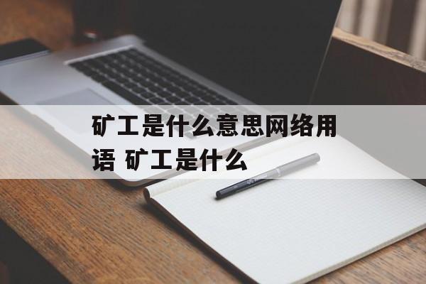 矿工是什么意思网络用语 矿工是什么-第1张图片-