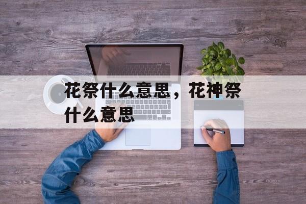 花祭什么意思，花神祭什么意思-第1张图片-