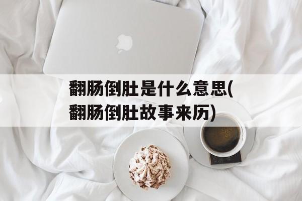 翻肠倒肚是什么意思(翻肠倒肚故事来历)-第1张图片-