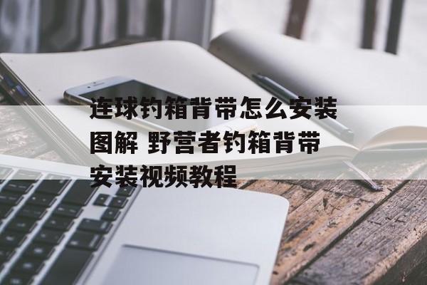 连球钓箱背带怎么安装图解 野营者钓箱背带安装视频教程-第1张图片-