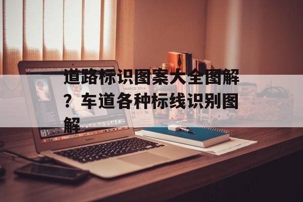 道路标识图案大全图解？车道各种标线识别图解-第1张图片-