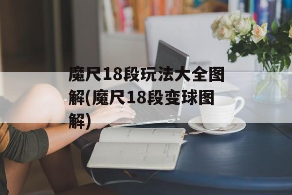 魔尺18段玩法大全图解(魔尺18段变球图解)-第1张图片-