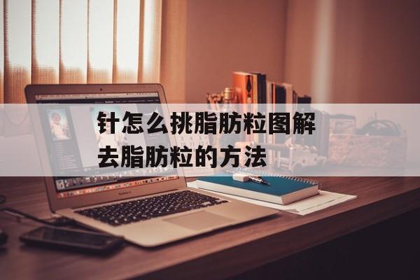 针怎么挑脂肪粒图解 去脂肪粒的方法-第1张图片-