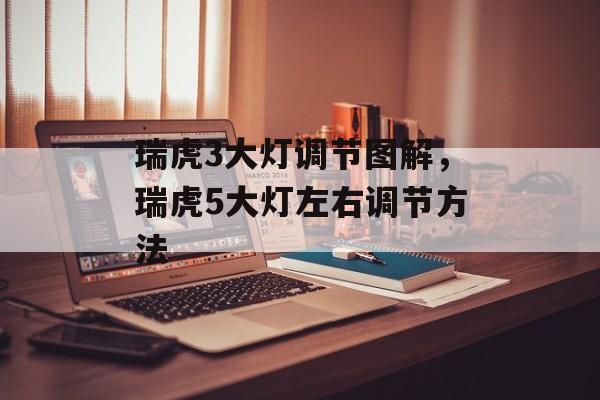 瑞虎3大灯调节图解，瑞虎5大灯左右调节方法-第1张图片-