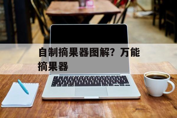 自制摘果器图解？万能摘果器-第1张图片-