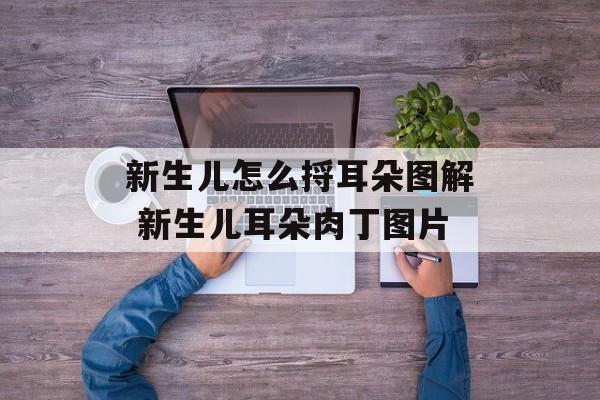 新生儿怎么捋耳朵图解 新生儿耳朵肉丁图片-第1张图片-