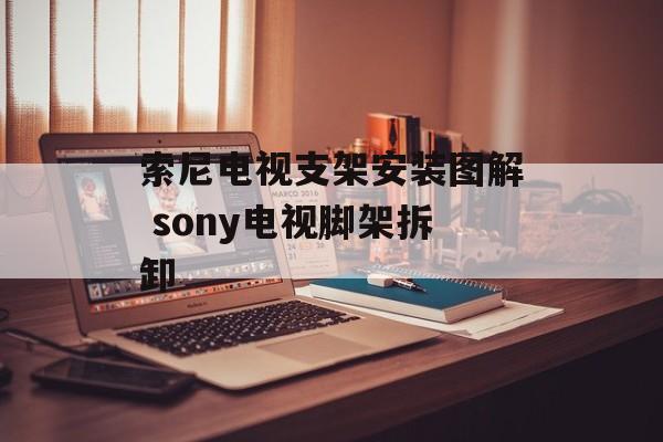 索尼电视支架安装图解 sony电视脚架拆卸-第1张图片-