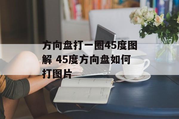 方向盘打一圈45度图解 45度方向盘如何打图片-第1张图片-