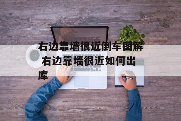右边靠墙很近倒车图解 右边靠墙很近如何出库-第1张图片-