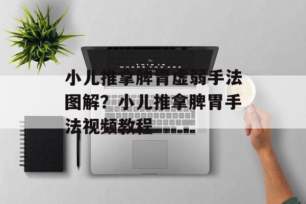 小儿推拿脾胃虚弱手法图解？小儿推拿脾胃手法视频教程-第1张图片-