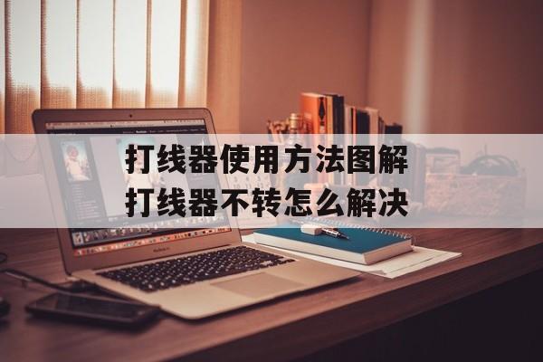 打线器使用方法图解 打线器不转怎么解决-第1张图片-