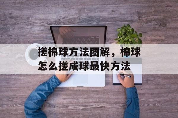 搓棉球方法图解，棉球怎么搓成球最快方法-第1张图片-