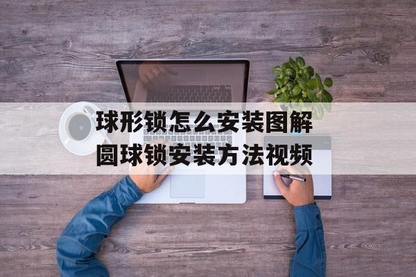 球形锁怎么安装图解 圆球锁安装方法视频-第1张图片-