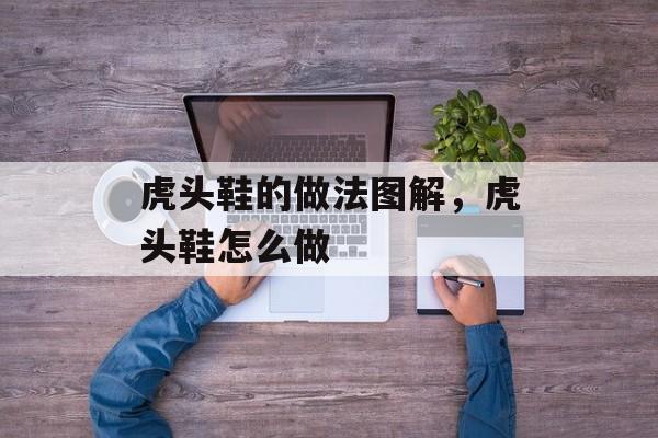 虎头鞋的做法图解，虎头鞋怎么做-第1张图片-