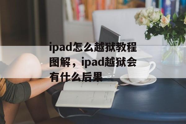 ipad怎么越狱教程图解，ipad越狱会有什么后果-第1张图片-