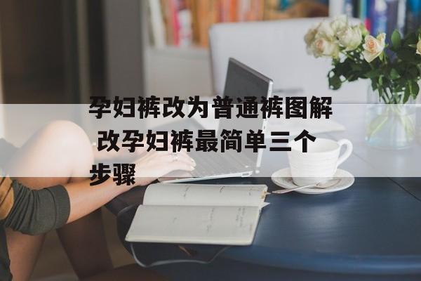 孕妇裤改为普通裤图解 改孕妇裤最简单三个步骤-第1张图片-