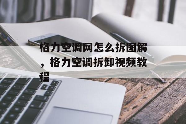 格力空调网怎么拆图解，格力空调拆卸视频教程-第1张图片-