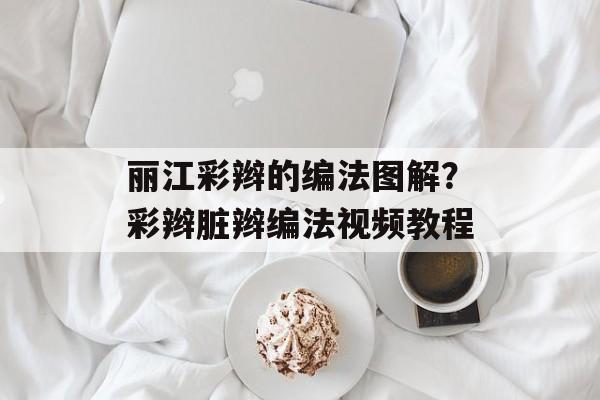 丽江彩辫的编法图解？彩辫脏辫编法视频教程-第1张图片-