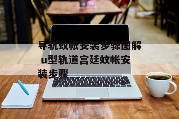 导轨蚊帐安装步骤图解 u型轨道宫廷蚊帐安装步骤-第1张图片-