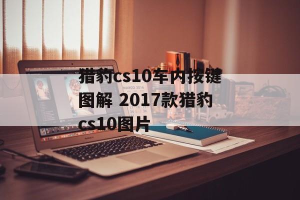猎豹cs10车内按键图解 2017款猎豹cs10图片-第1张图片-