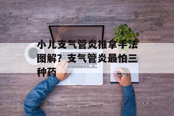 小儿支气管炎推拿手法图解？支气管炎最怕三种药-第1张图片-