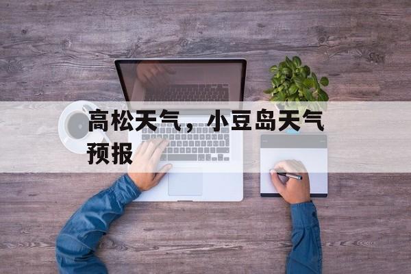 高松天气，小豆岛天气预报-第1张图片-