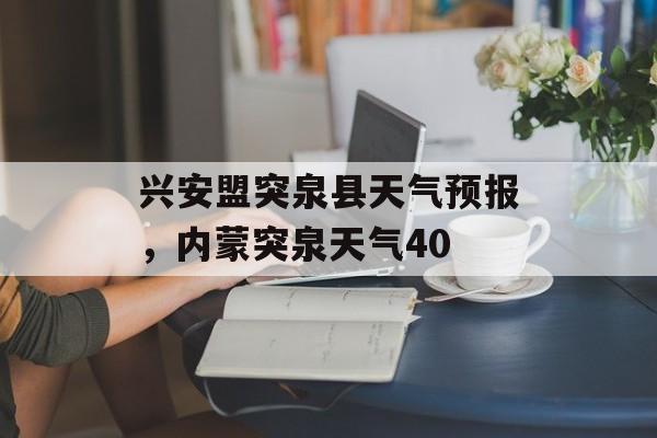 兴安盟突泉县天气预报，内蒙突泉天气40-第1张图片-