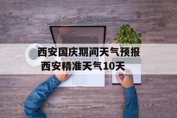 西安国庆期间天气预报 西安精准天气10天-第1张图片-