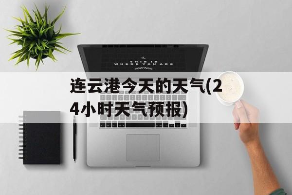 连云港今天的天气(24小时天气预报)-第1张图片-