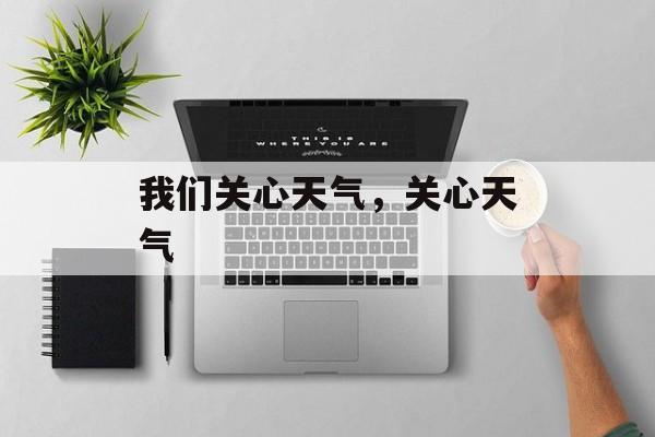 我们关心天气，关心天气-第1张图片-