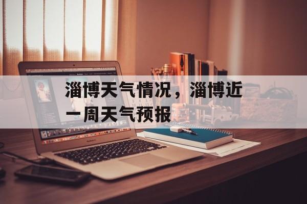 淄博天气情况，淄博近一周天气预报-第1张图片-