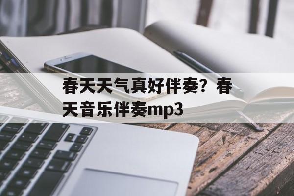春天天气真好伴奏？春天音乐伴奏mp3-第1张图片-
