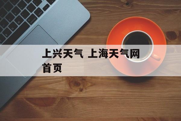 上兴天气 上海天气网首页-第1张图片-