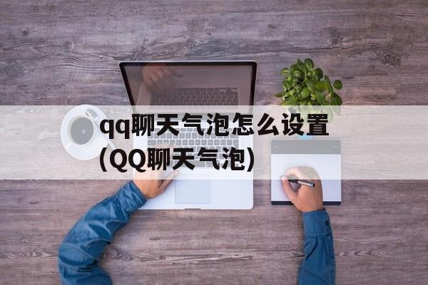 qq聊天气泡怎么设置(QQ聊天气泡)-第1张图片-