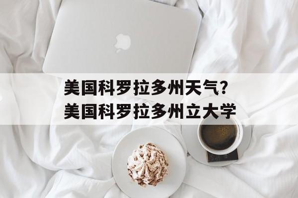 美国科罗拉多州天气？美国科罗拉多州立大学-第1张图片-