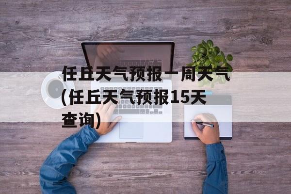 任丘天气预报一周天气(任丘天气预报15天查询)-第1张图片-