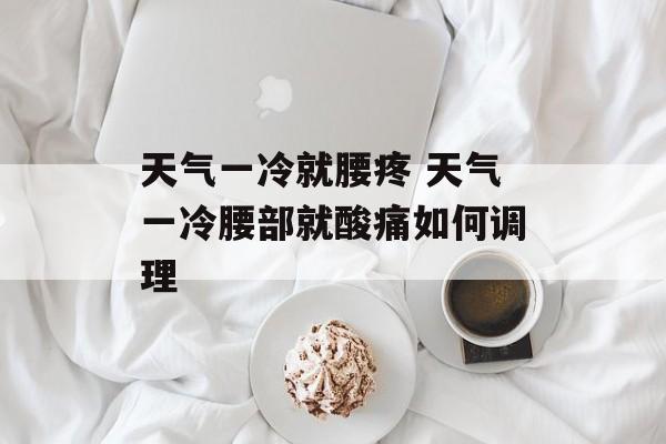 天气一冷就腰疼 天气一冷腰部就酸痛如何调理-第1张图片-