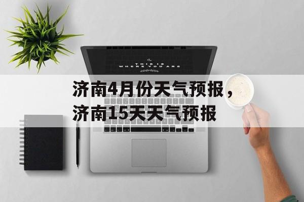 济南4月份天气预报，济南15天天气预报-第1张图片-