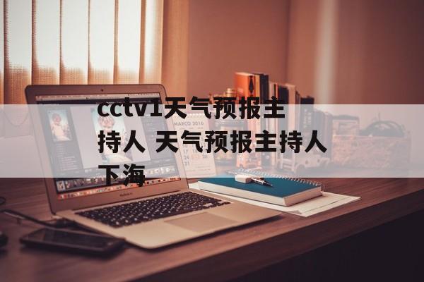 cctv1天气预报主持人 天气预报主持人下海-第1张图片-