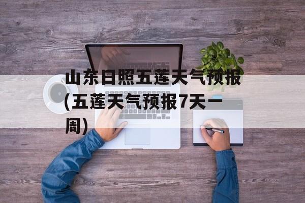 山东日照五莲天气预报(五莲天气预报7天一周)-第1张图片-
