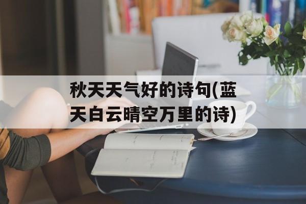 秋天天气好的诗句(蓝天白云晴空万里的诗)-第1张图片-