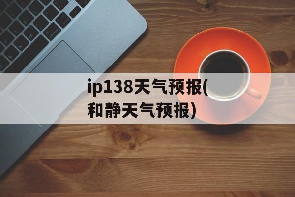 ip138天气预报(和静天气预报)-第1张图片-