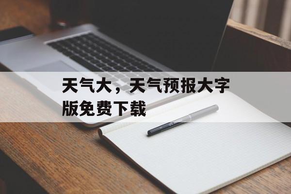 天气大，天气预报大字版免费下载-第1张图片-